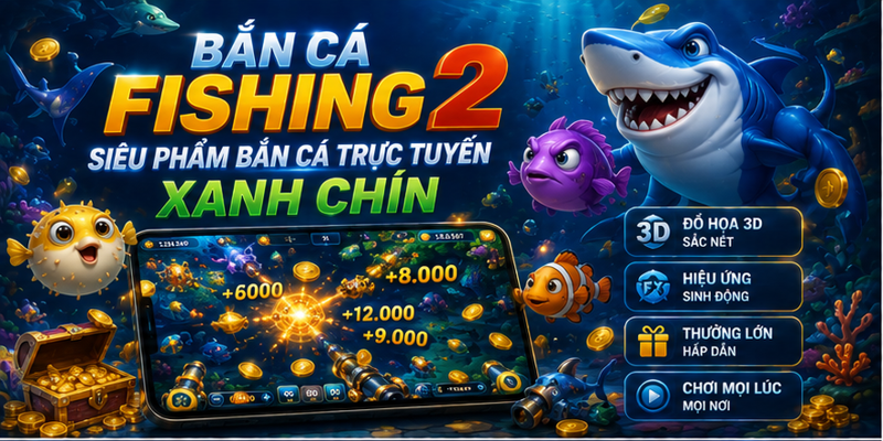 Bắn Cá Fishing 2 Siêu Phẩm Bắn Cá Trực Tuyến Xanh Chín