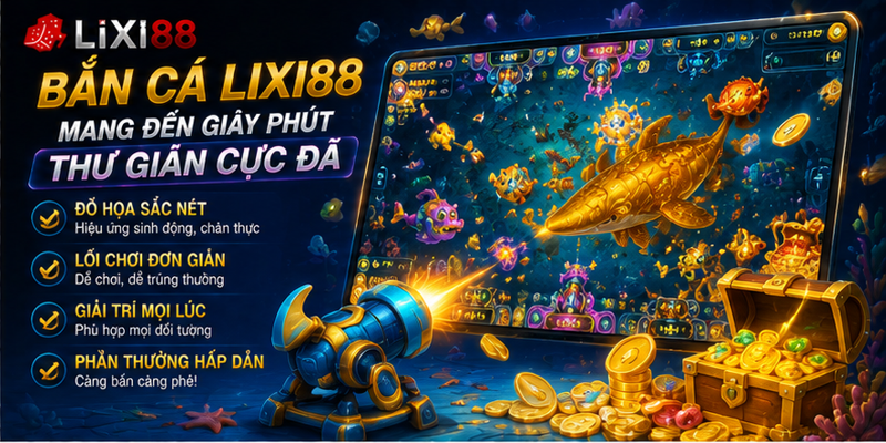 Bắn cá Lixi88 mang đến giây phút thư giãn cực đã Bắn cá Lixi88 mang đến giây phút thư giãn cực đã
