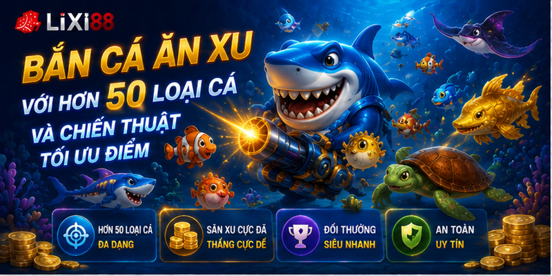 Bắn Cá Ăn Xu Với Hơn 50 Loại Cá Và Chiến Thuật Tối Ưu Điểm