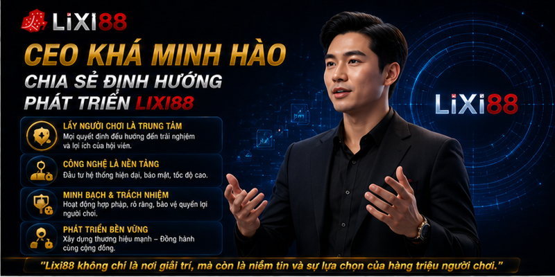 CEO Khá Minh Hào chia sẻ định hướng phát triển Lixi88