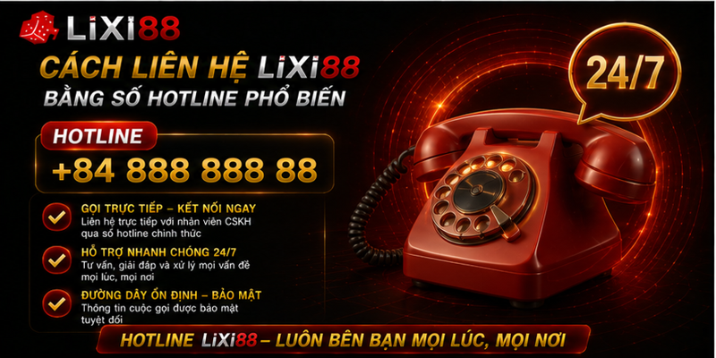 Cách liên hệ Lixi88 bằng số hotline phổ biến Cách liên hệ Lixi88 bằng số hotline phổ biến