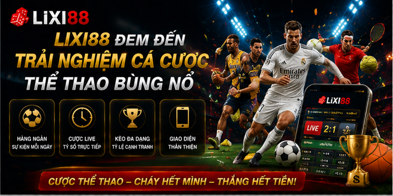 Lixi88 đem đến trải nghiệm cá cược thể thao bùng nổ