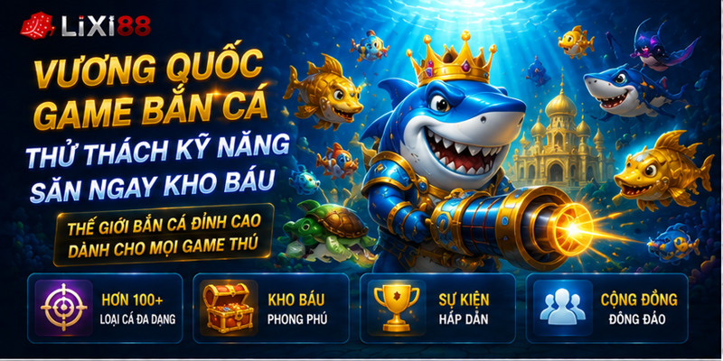 Vương Quốc Game Bắn Cá - Thử Thách Kỹ Năng, Săn Ngay Kho Báu