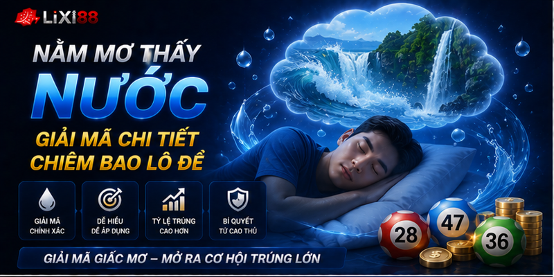 Nằm Mơ Thấy Nước - Giải Mã Chi Tiết Chiêm Bao Lô Đề