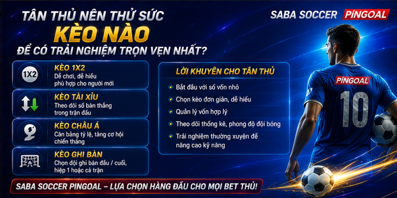 Tân thủ nên thử sức kèo nào để có trải nghiệm trọn vẹn nhất? Tân thủ nên thử sức kèo nào để có trải nghiệm trọn vẹn nhất?
