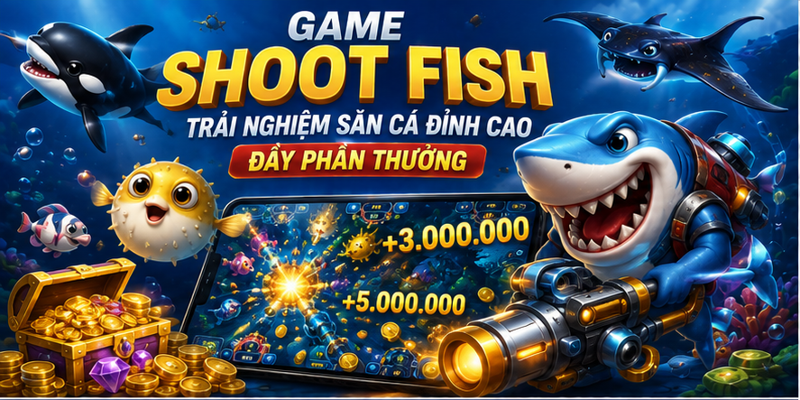 Game Shoot Fish Trải Nghiệm Săn Cá Đỉnh Cao Đầy Phần Thưởng