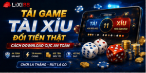 Tải Game Tài Xỉu Đổi Tiền Thật - Cách Download Cực An Toàn
